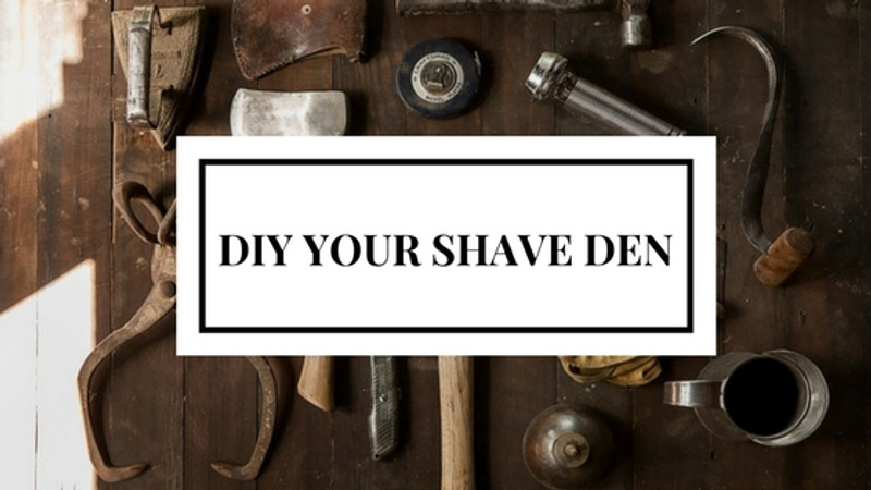 DIY your shave den!