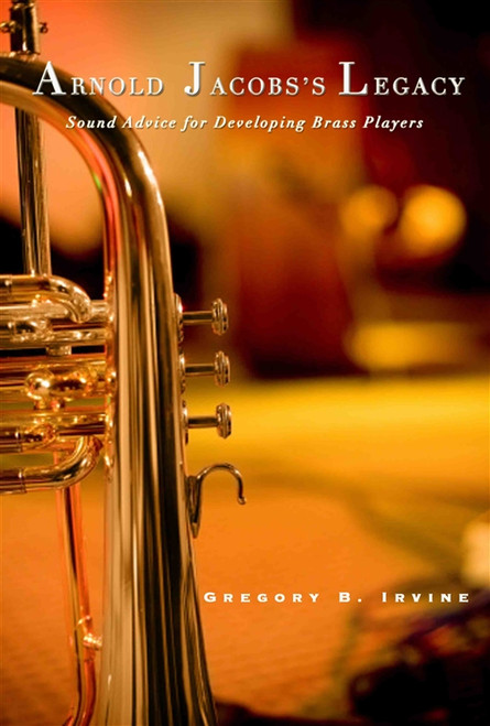 Arnold Jacobs Legacy-Sound Advice for Developing Brass Players by Gregory Irvine Arnold Jacobs Legacy-Sound Advice for Developing Brass Players by Gregory Irvine