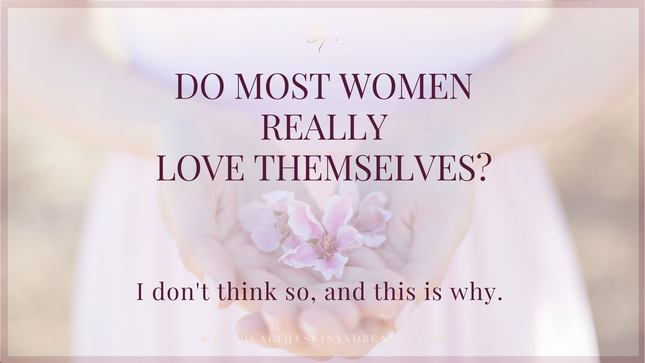 Do most women REALLY love themselves? Do you?