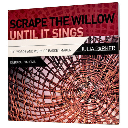 Scrape the Willow Until It Sings: The Words and Work of Basket Maker Julia Parker