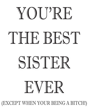 Your The Best Sister Ever! Your The Best Sister Ever!