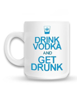 Drink Vodka Get Drunk Mug Drink Vodka Get Drunk Mug