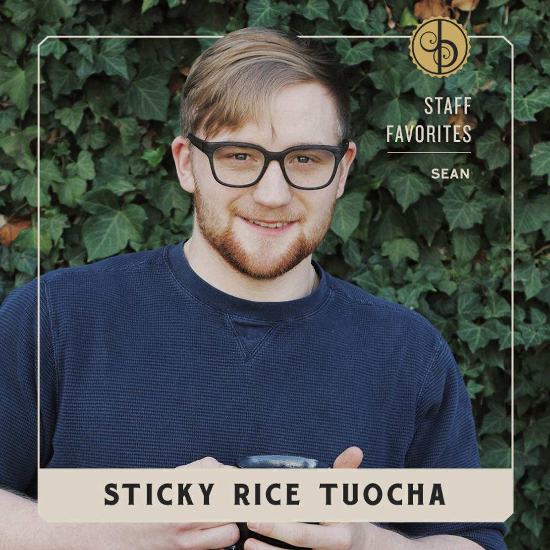 Staff Favorites: Sean and Sticky Rice Mini Tuocha Staff Favorites: Sean and Sticky Rice Mini Tuocha