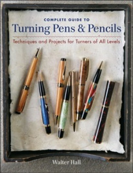 Complete Guide to Turning Pens and Pencils Complete Guide to Turning Pens and Pencils