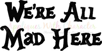 Alyce We're All Mad Here Saying Filled Stitch Embroidery Design Alyce We're All Mad Here Saying Filled Stitch Embroidery Design