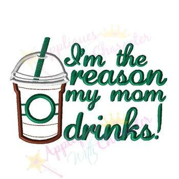 I'm the reason my mom drinks Applique Design I'm the reason my mom drinks Applique Design