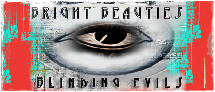 Bright Beauties. Blinding Evils.