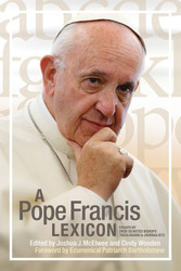 A Pope Francis Lexicon: Essays by Over 50 Noted Bishops, Theologians, and Journalists
