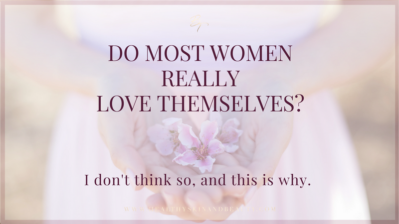 Do most women REALLY love themselves? Do you?