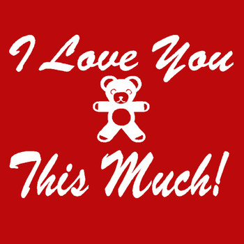 It's FREE to ADD this T-Shirt Design - I Love You This Much - We'll Dress-Up your Stuffed Animal in this T-Shirt It's FREE to ADD this T-Shirt Design - I Love You This Much - We'll Dress-Up your Stuffed Animal in this T-Shirt