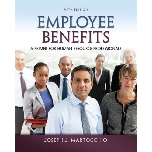 Employee Benefits: A Primer for Human Resource Professionals (5th Edition) Martocchio