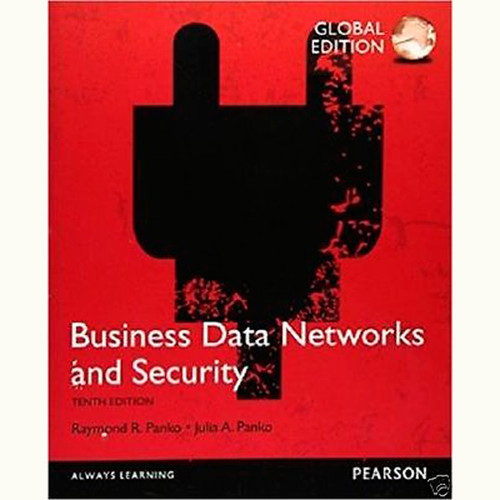 Business Data Networks and Security (10th Edition) Raymond R. Panko and Julia L. Panko IE