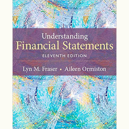 Understanding Financial Statements (11th Edition) Lyn M. Fraser and Aileen Ormiston