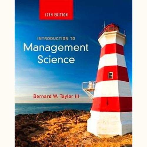 Introduction to Management Science (12th Edition) Bernard W. Taylor III