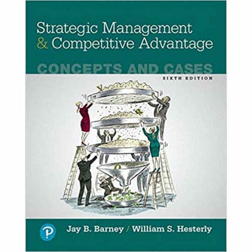 Strategic Management and Competitive Advantage: Concepts and Cases (6th Edition) Jay B. Barney and William S. Hesterly | 9780134741147