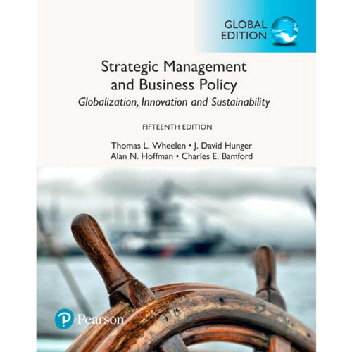 Strategic Management and Business Policy: Globalization, Innovation and Sustainability (15th Edition) Thomas L. Wheelen and J. David Hunger | 9781292215488