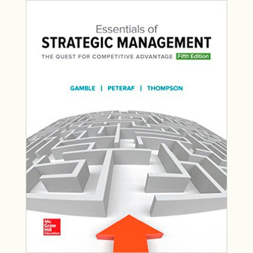 Essentials of Strategic Management: The Quest for Competitive Advantage (5th Edition) John Gamble and Thompson Jr. Arthur