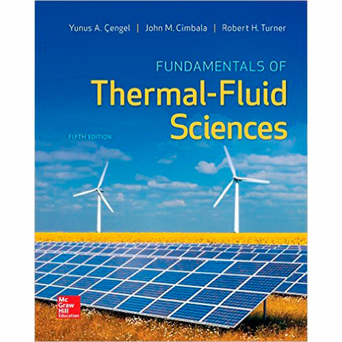 Fundamentals of Thermal-Fluid Sciences (5th Edition) Yunus Cengel and Robert Turner