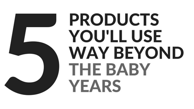 Five Products You Will Use Beyond The Baby Years