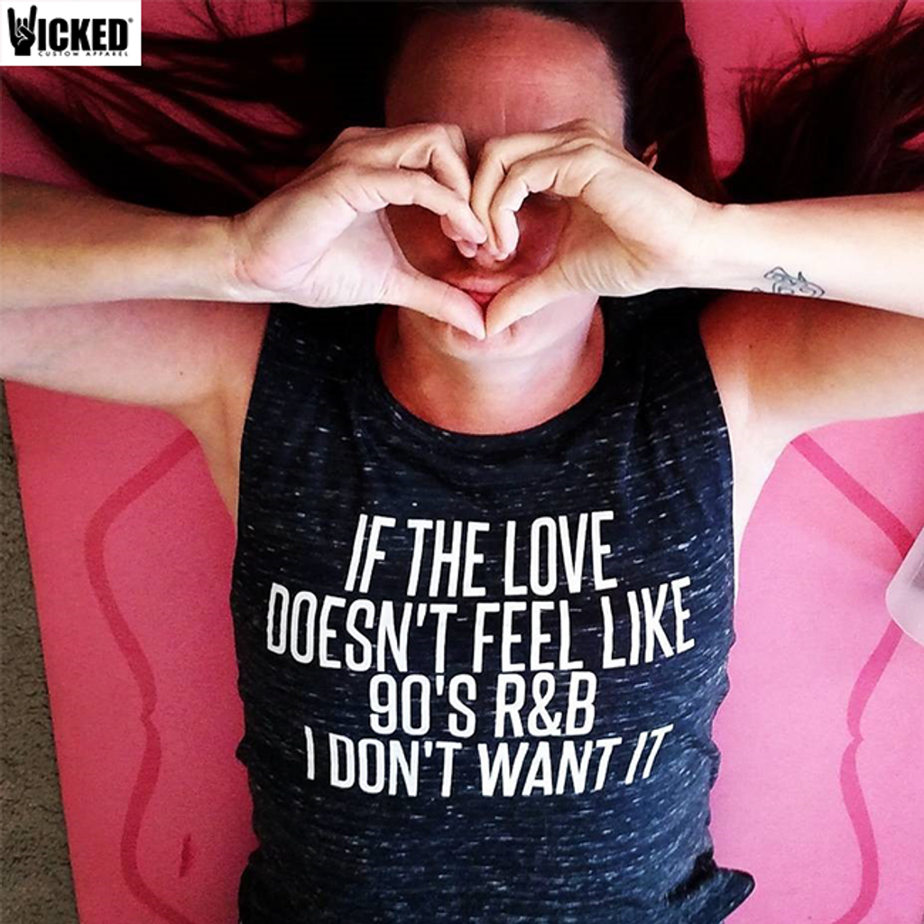 If The Love Doesn't Feel Like 90's R&B I Don't Want It - Muscle Tank - Wicked Custom Apparel