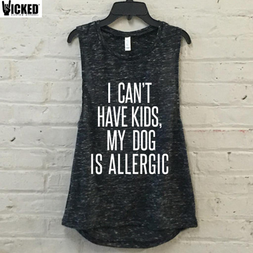 I Can't Have Kids, My Dog Is Allergic - Muscle Tank