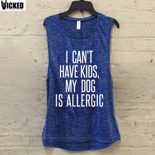 I Can't Have Kids, My Dog Is Allergic - Muscle Tank