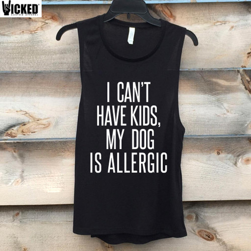 I Can't Have Kids, My Dog Is Allergic - Muscle Tank