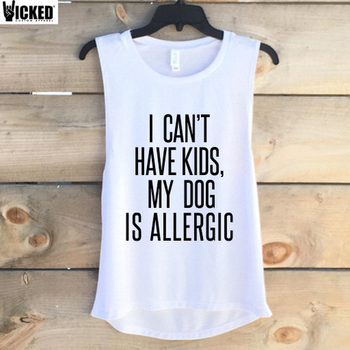 I Can't Have Kids, My Dog Is Allergic - Muscle Tank