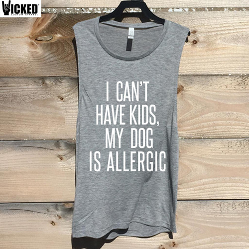 I Can't Have Kids, My Dog Is Allergic - Muscle Tank