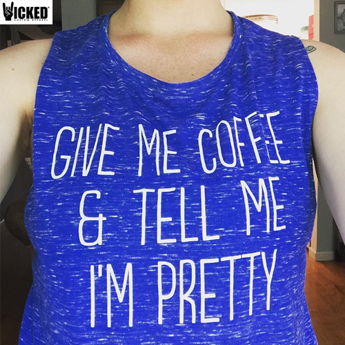 Give Me Coffee and Tell me I'm Pretty - Muscle Tank