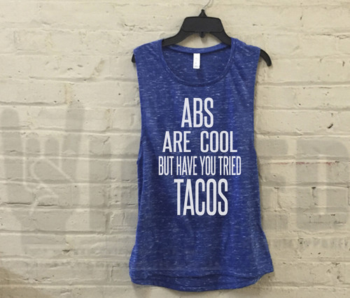 Abs are Cool but have you tried Tacos - Muscle Tanks