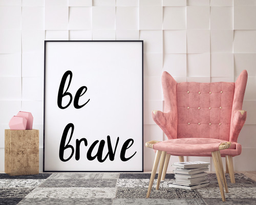 Be Brave - Inspirational Fine Art Print for Dorm, Classroom, or Bedroom.