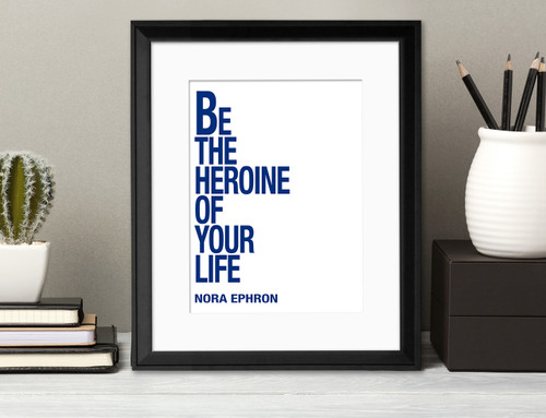 Be The Heroine Of Your Life - Nora Ephron, Inspirational Quote Fine Art Print for Home, Office, or School