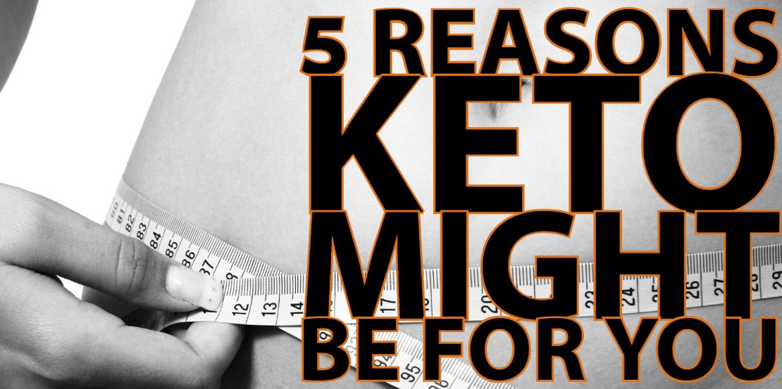 5 Reasons Keto Might Be For You 5 Reasons Keto Might Be For You